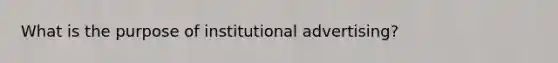 What is the purpose of institutional advertising?