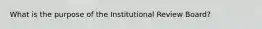 What is the purpose of the Institutional Review Board?