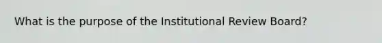 What is the purpose of the Institutional Review Board?