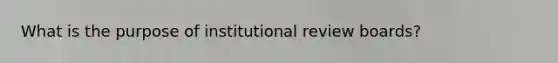 What is the purpose of institutional review boards?