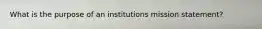 What is the purpose of an institutions mission statement?