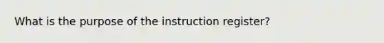 What is the purpose of the instruction register?