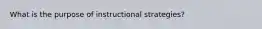 What is the purpose of instructional strategies?