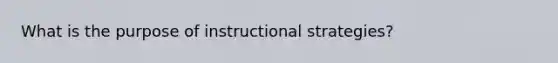 What is the purpose of instructional strategies?