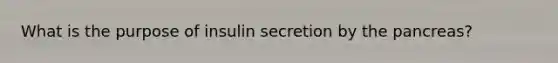 What is the purpose of insulin secretion by the pancreas?