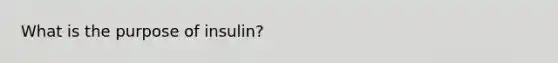 What is the purpose of insulin?