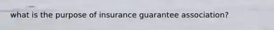 what is the purpose of insurance guarantee association?