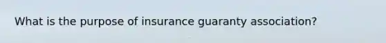 What is the purpose of insurance guaranty association?