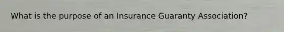 What is the purpose of an Insurance Guaranty Association?