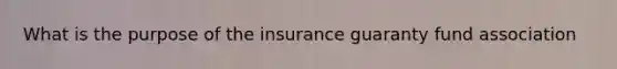 What is the purpose of the insurance guaranty fund association