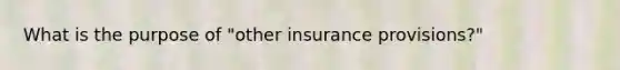 What is the purpose of "other insurance provisions?"