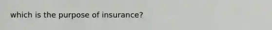 which is the purpose of insurance?