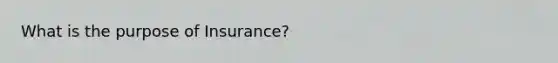 What is the purpose of Insurance?