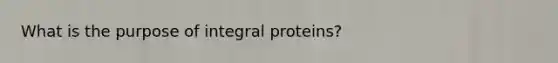 What is the purpose of integral proteins?