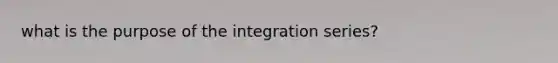 what is the purpose of the integration series?