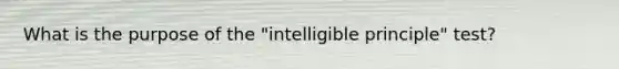 What is the purpose of the "intelligible principle" test?