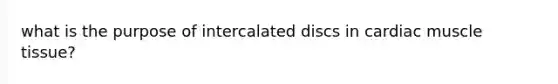 what is the purpose of intercalated discs in cardiac muscle tissue?