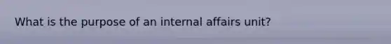 What is the purpose of an internal affairs unit?