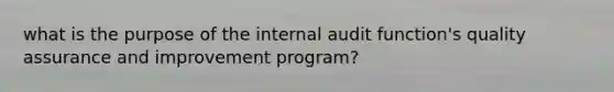 what is the purpose of the internal audit function's quality assurance and improvement program?