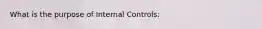 What is the purpose of Internal Controls: