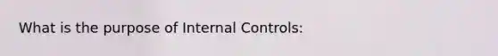 What is the purpose of Internal Controls: