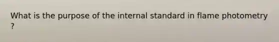 What is the purpose of the internal standard in flame photometry ?