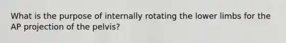 What is the purpose of internally rotating the lower limbs for the AP projection of the pelvis?