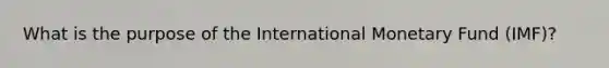 What is the purpose of the International Monetary Fund (IMF)?