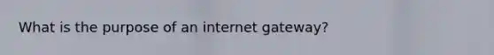 What is the purpose of an internet gateway?