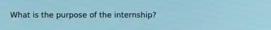 What is the purpose of the internship?