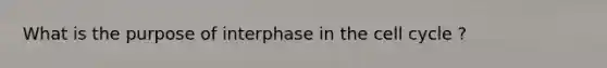 What is the purpose of interphase in the <a href='https://www.questionai.com/knowledge/keQNMM7c75-cell-cycle' class='anchor-knowledge'>cell cycle</a> ?