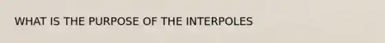 WHAT IS THE PURPOSE OF THE INTERPOLES