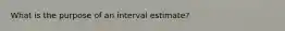 What is the purpose of an interval estimate?