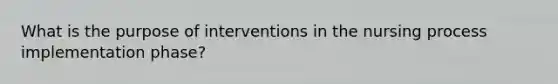 What is the purpose of interventions in the nursing process implementation phase?