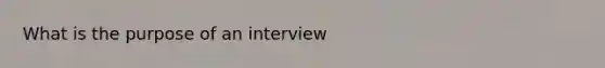 What is the purpose of an interview