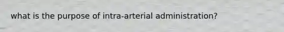 what is the purpose of intra-arterial administration?