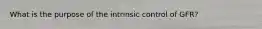 What is the purpose of the intrinsic control of GFR?