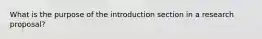 What is the purpose of the introduction section in a research proposal?