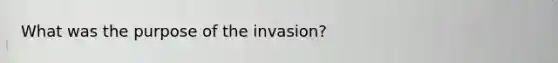 What was the purpose of the invasion?