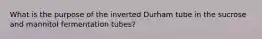 What is the purpose of the inverted Durham tube in the sucrose and mannitol fermentation tubes?