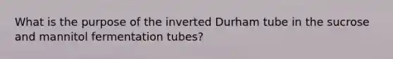 What is the purpose of the inverted Durham tube in the sucrose and mannitol fermentation tubes?