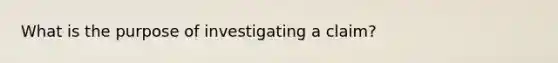 What is the purpose of investigating a claim?