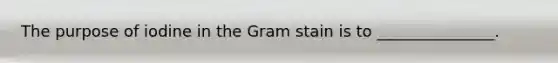 The purpose of iodine in the Gram stain is to _______________.