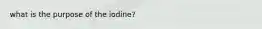 what is the purpose of the iodine?