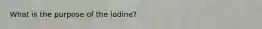 What is the purpose of the iodine?