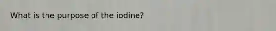 What is the purpose of the iodine?