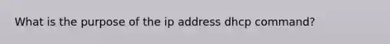 What is the purpose of the ip address dhcp command?