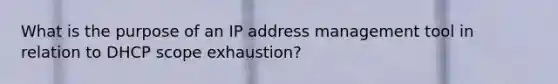 What is the purpose of an IP address management tool in relation to DHCP scope exhaustion?