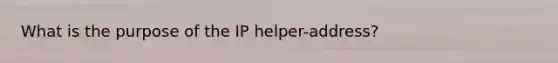 What is the purpose of the IP helper-address?