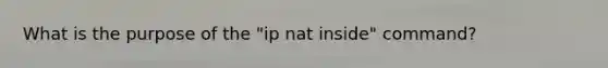 What is the purpose of the "ip nat inside" command?